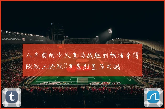 八年前的今天皇马战胜利物浦夺得欧冠三连冠C罗告别皇马之战